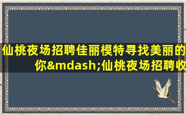 仙桃夜场招聘佳丽模特寻找美丽的你—仙桃夜场招聘收银员，优厚待遇等你来！